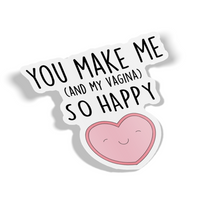 Sticker - You Make Me (and Vagina) Happy!