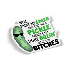 Sticker - Well Paint Me Green Call Me A Pickle Done Dillin' Bitches