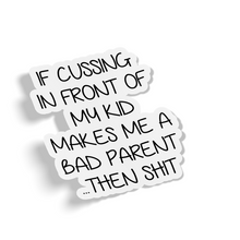 Sticker - If Cussing In Front Of My Kids Makes Me A Bad Parent... Then Shit.