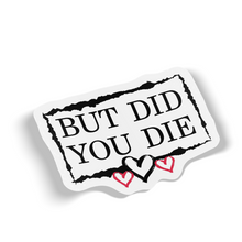 Sticker - But Did You Die?