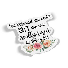 Sticker - She Believed She Could. But She Was Really Tired. So She Didn't