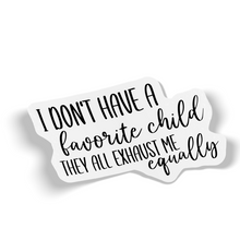 Sticker - I Don't Have A Favorite Child They All Exhaust Me Equally