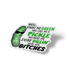 Sticker - Well Paint Me Green Call Me A Pickle Done Dillin' Bitches