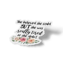 Sticker - She Believed She Could. But She Was Really Tired. So She Didn't