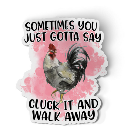 Sticker - Sometimes You Just Gotta Say Cluck It And Walk Away Chicken Decal