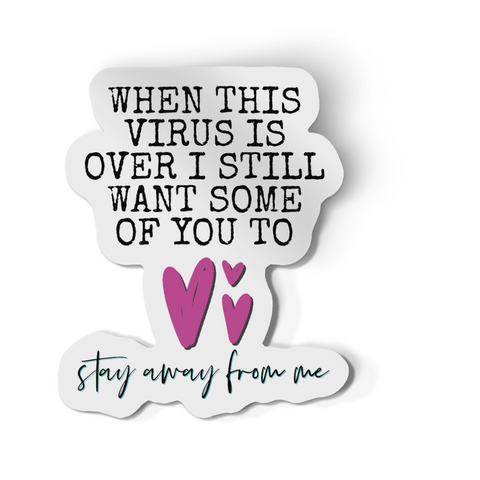 Sticker - When This Virus Is Over I Still Want Some Of You To Stay Away From Me