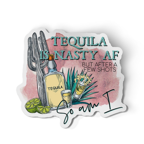 Sticker - Tequila Is Nasty And So Am I