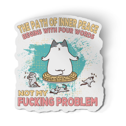 Sticker - Pathway To Inner Peace Kitty. Not My Problem.