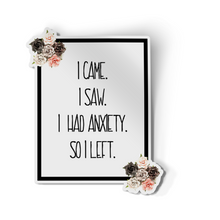 Sticker -  I came, I saw, I had anxiety..... So I left Floral Decal