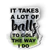 Sticker - It Takes A Lot Of Balls To Golf The Way I Do