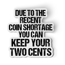 Sticker - Due To Recent Coin Shortage Keep Your Two Cents