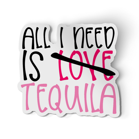 Sticker- All You Need Is Tequila (love)