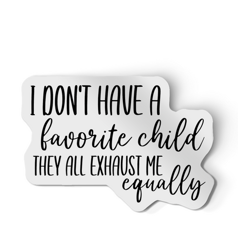 Sticker - I Don't Have A Favorite Child They All Exhaust Me Equally