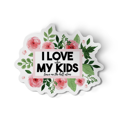 Sticker - I Love When My Kids Leave Me The Hell Alone