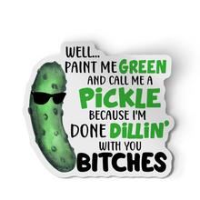 Sticker - Well Paint Me Green Call Me A Pickle Done Dillin' Bitches