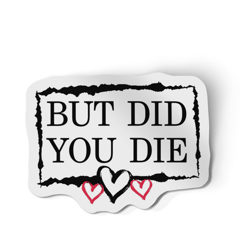 Sticker - But Did You Die?