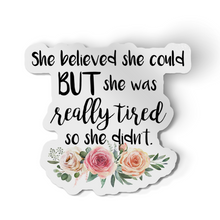 Sticker - She Believed She Could. But She Was Really Tired. So She Didn't