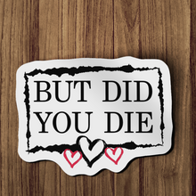 Sticker - But Did You Die?