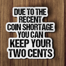 Sticker - Due To Recent Coin Shortage Keep Your Two Cents