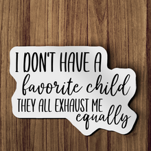 Sticker - I Don't Have A Favorite Child They All Exhaust Me Equally