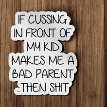 Sticker - If Cussing In Front Of My Kids Makes Me A Bad Parent... Then Shit.