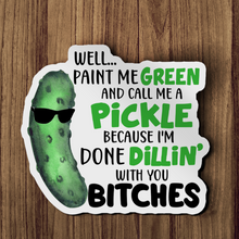 Sticker - Well Paint Me Green Call Me A Pickle Done Dillin' Bitches