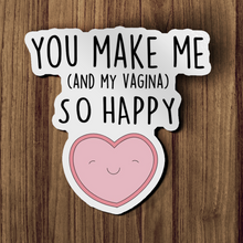 Sticker - You Make Me (and Vagina) Happy!