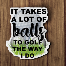 Sticker - It Takes A Lot Of Balls To Golf The Way I Do