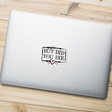 Sticker - But Did You Die?