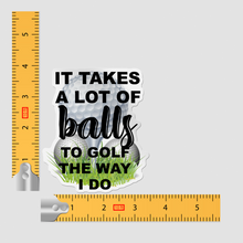 Sticker - It Takes A Lot Of Balls To Golf The Way I Do