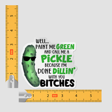 Sticker - Well Paint Me Green Call Me A Pickle Done Dillin' Bitches