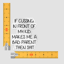 Sticker - If Cussing In Front Of My Kids Makes Me A Bad Parent... Then Shit.